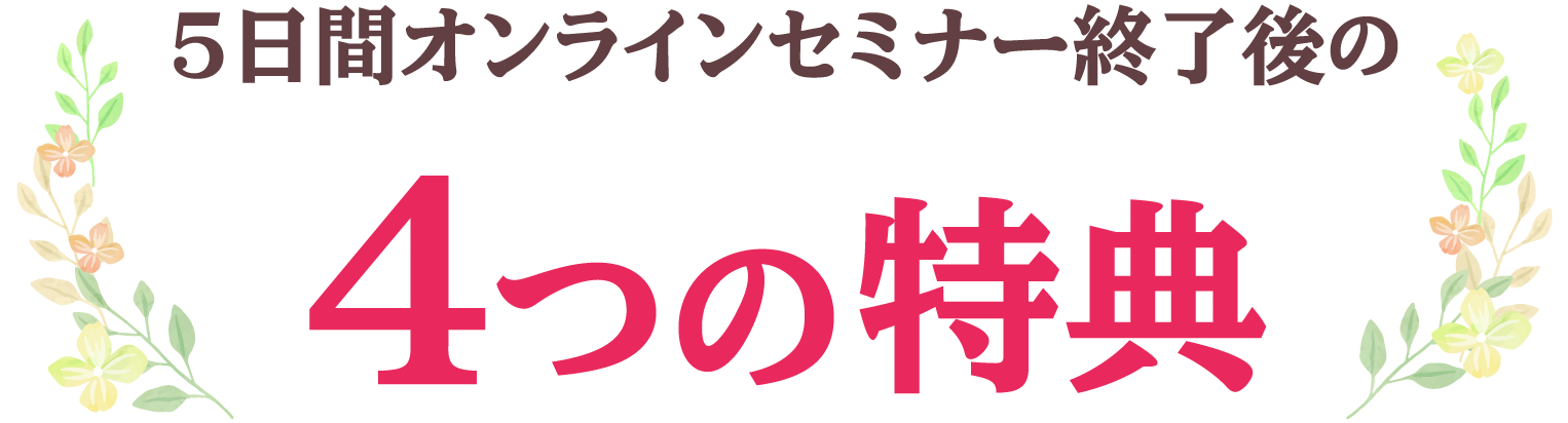 ５日間のオンラインセミナー終了後の4つの特典